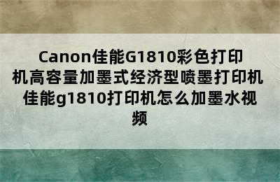 Canon佳能G1810彩色打印机高容量加墨式经济型喷墨打印机 佳能g1810打印机怎么加墨水视频